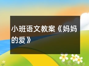 小班語(yǔ)文教案《媽媽的愛(ài)》
