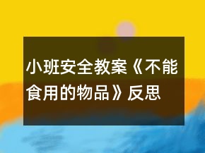 小班安全教案《不能食用的物品》反思