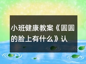 小班健康教案《圓圓的臉上有什么》認(rèn)識五官反思
