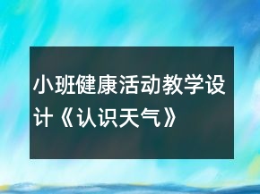 小班健康活動(dòng)教學(xué)設(shè)計(jì)《認(rèn)識(shí)天氣》