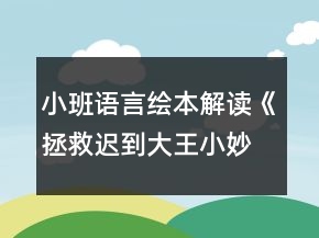 小班語言繪本解讀《拯救遲到大王小妙招》教案反思