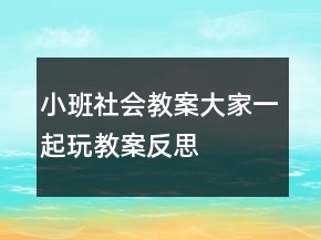 小班社會(huì)教案：大家一起玩教案反思