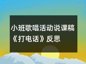 小班歌唱活動(dòng)說(shuō)課稿《打電話(huà)》反思