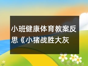 小班健康體育教案反思《小豬戰(zhàn)勝大灰狼》