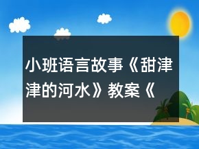小班語言故事《甜津津的河水》教案《甜甜的棒棒糖》反思
