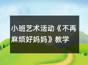 小班藝術(shù)活動《不再麻煩好媽媽》教學設(shè)計反思