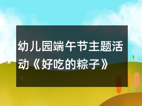幼兒園端午節(jié)主題活動(dòng)《好吃的粽子》小班節(jié)日教案