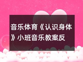 音樂體育《認(rèn)識(shí)身體》小班音樂教案反思