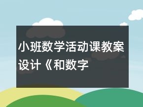 小班數(shù)學活動課教案設計——《和數(shù)字朋友做游戲》