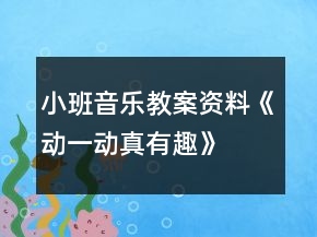 小班音樂教案資料《動(dòng)一動(dòng)真有趣》