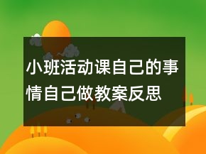 小班活動課自己的事情自己做教案反思