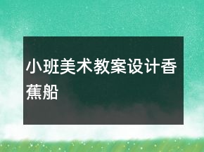 小班美術(shù)教案設(shè)計：香蕉船