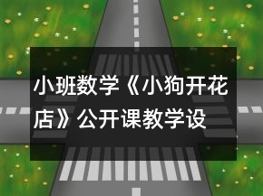 小班數(shù)學(xué)《小狗開花店》公開課教學(xué)設(shè)計(jì)與反思