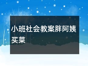 小班社會(huì)教案：胖阿姨買菜