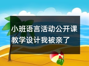 小班語言活動公開課教學設計：我被親了好幾下反思