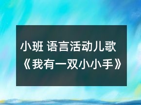 小班 語(yǔ)言活動(dòng)兒歌《我有一雙小小手》復(fù)習(xí)課教案設(shè)計(jì)反思