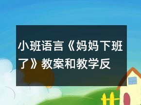 小班語言《媽媽下班了》教案和教學(xué)反思