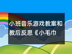 小班音樂游戲教案和教后反思：《小毛巾》