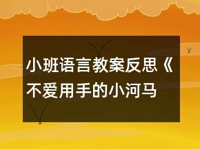 小班語(yǔ)言教案反思《不愛(ài)用手的小河馬》