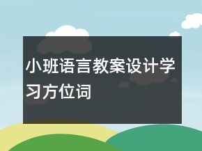 小班語言教案設(shè)計(jì)：學(xué)習(xí)方位詞