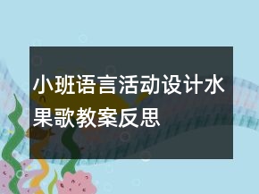 小班語言活動設(shè)計——水果歌教案反思