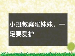 小班教案：蛋妹妹，一定要愛(ài)護(hù)
