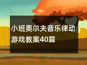 小班奧爾夫音樂律動游戲教案40篇