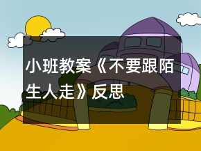 小班教案《不要跟陌生人走》反思