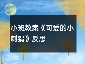 小班教案《可愛的小刺猬》反思