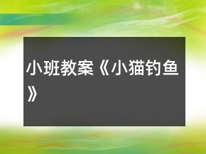 小班教案《小貓釣魚(yú)》