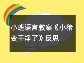 小班語言教案《小豬變干凈了》反思