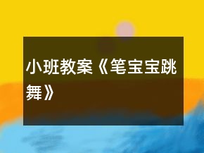 小班教案《筆寶寶跳舞》