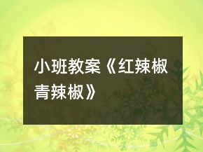 小班教案《紅辣椒 青辣椒》