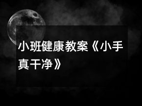 小班健康教案《小手真干凈》