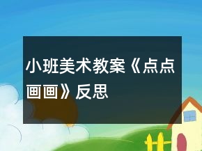 小班美術(shù)教案《點(diǎn)點(diǎn)畫畫》反思