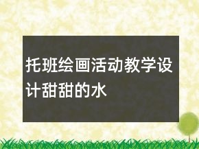 托班繪畫活動教學設(shè)計——甜甜的水