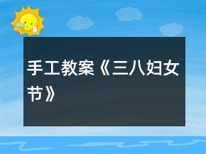 手工教案《三八婦女節(jié)》