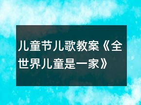 兒童節(jié)兒歌教案《全世界兒童是一家》