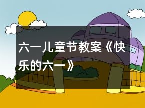 六一兒童節(jié)教案《快樂的六一》