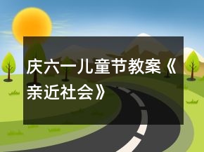 慶六一兒童節(jié)教案《親近社會(huì)》
