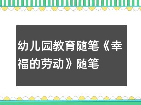 幼兒園教育隨筆《幸福的勞動》隨筆