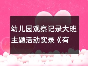 幼兒園觀察記錄大班主題活動實(shí)錄《有用的植物》