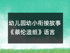 幼兒園幼小銜接故事《蔡倫造紙》語言教案