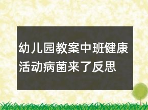 幼兒園教案中班健康活動(dòng)：病菌來了反思