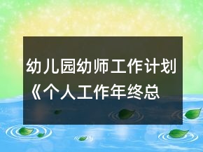 幼兒園幼師工作計劃《個人工作年終總結(jié)》小班