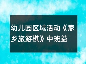 幼兒園區(qū)域活動《家鄉(xiāng)旅游棋》中班益智游戲教案