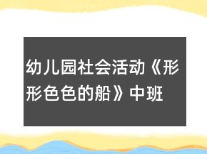 幼兒園社會(huì)活動(dòng)《形形色色的船》中班教案