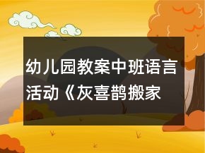幼兒園教案中班語(yǔ)言活動(dòng)《灰喜鵲搬家》
