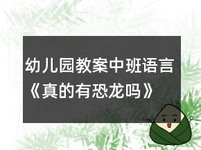 幼兒園教案中班語(yǔ)言《真的有恐龍嗎》