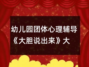 幼兒園團(tuán)體心理輔導(dǎo)《大膽說出來》大班心理健康教案
